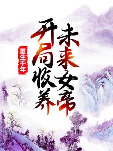 小说《重生千年：开局收养未来女帝》章节阅读