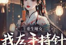 求推荐可以免费阅读重生哑女,我左手持针,右手毒小说的网站-侠客文学