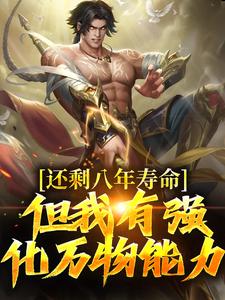 完结版《还剩八年寿命？但我有强化万物能力》在线免费阅读