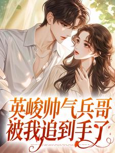 英峻帅气兵哥被我追到手了陶冉冉傅霆伟，英峻帅气兵哥被我追到手了在线无弹窗阅读