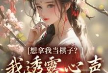 寻找能够免费阅读想拿我当棋子?我透露心声救全家!小说的平台-侠客文学