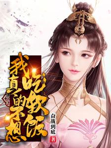 已完结小说《我真的不想吃软饭》章节在线阅读