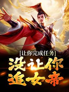 小说《让你完成任务，没让你追女帝》章节免费阅读