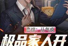 已完结小说《恋综:从气疯极品家人开始成为顶流》最新章节-侠客文学