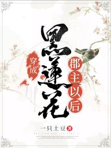 在线寻找穿成黑莲花郡主以后小说的无删减版本