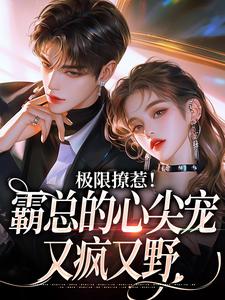 《极限撩惹！霸总的心尖宠又疯又野》小说大结局免费试读  姜落游肆小说