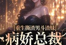 重生撕渣男斗渣妹，病娇总裁缠上身小说的所有章节都能在哪里免费读到？-侠客文学