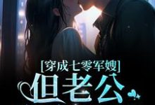 穿成七零军嫂！但老公憨憨傻傻小说，穿成七零军嫂！但老公憨憨傻傻章节在线阅读-侠客文学