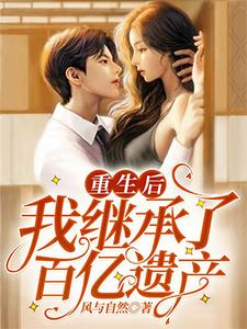 重生后我继承了百亿遗产小说完结了吗？在哪里可以免费读到？