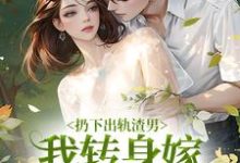 完结版《扔下出轨渣男，我转身嫁绝嗣大佬》章节阅读-侠客文学