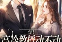 已完结小说《惊！高冷教授动不动就自己吞醋》在线章节阅读-侠客文学