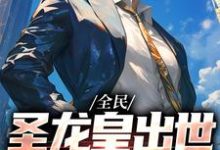 全民:圣龙皇出世,我专搞事业小说有没有完整的免费版本在线阅读?-侠客文学