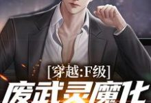 穿越：F级废武灵魔化成黑悟空小说，穿越：F级废武灵魔化成黑悟空免费阅读-侠客文学