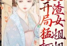 完结版《穿越荒年:开局猛打渣女姐姐》章节阅读-侠客文学