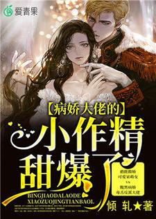 病娇大佬的小作精甜爆了免费阅读，病娇大佬的小作精甜爆了姜茶封迟瑾