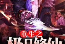 重生之极品修仙小说的所有章节都能在哪里免费读到？-侠客文学