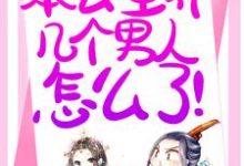 已完结小说《退下！本公主养几个男人怎么了！》最新章节-侠客文学