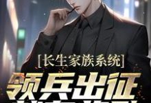 长生家族系统:领兵出征就有奖励!免费阅读,长生家族系统:领兵出征就有奖励!苏晨尹心月-侠客文学