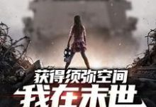 获得须弥空间，我在末世囤货杀僵尸刘杗小说在线章节免费阅读-侠客文学