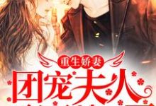重生娇妻，团宠夫人马甲A爆了小说有没有完整的免费版本在线阅读？-侠客文学