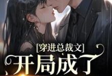 求穿进总裁文，开局成了炮灰女配小说的全文免费阅读链接-侠客文学
