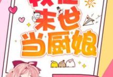 我在末世当厨娘这本小说在哪里可以看？哪里有免费试读章节？-侠客文学