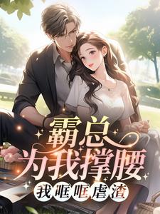 寻找霸总为我撑腰，我哐哐虐渣小说的最新更新章节