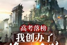 高考落榜，我创办了修仙大学小说完结版章节免费阅读-侠客文学