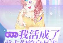 哪里可以免费找到重生后，我活成了前夫们的白月光？-侠客文学