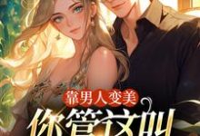 靠男人变美,你管这叫恋爱脑?免费阅读,靠男人变美,你管这叫恋爱脑?林飒飒-侠客文学