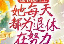 小说《襁褓摄政王，她每天都为退休在努力》在线章节阅读-侠客文学