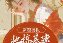 《穿越兽世，她搞基建宠兽夫养蛇崽》小说黎苏暮寒章节章节免费在线阅读-侠客文学