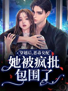 《穿越后，恶毒女配她被疯批包围了》小说章节列表免费试读，郁娴小说在线阅读