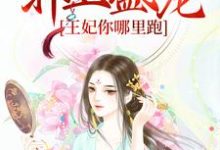 叶楚烟赵弘俊叶巧容小说重生：邪王盛宠，王妃你哪里跑在线阅读-侠客文学