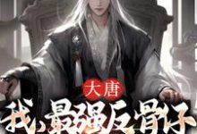 大唐：我，最强反骨仔，李二哭了小说，大唐：我，最强反骨仔，李二哭了最新章节-侠客文学