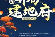 玄幻:开局建地府,规则我来定小说,玄幻:开局建地府,规则我来定隔壁小江-侠客文学