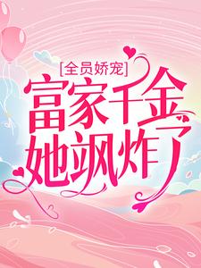 全员娇宠：富家千金她飒炸了免费阅读，全员娇宠：富家千金她飒炸了林西拾顾也