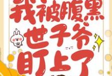 完结版《穿越后，我被腹黑世子爷盯上了》章节阅读-侠客文学