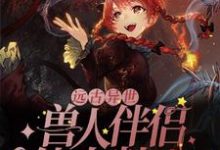 远古异世:兽人伴侣他太粘人免费阅读,远古异世:兽人伴侣他太粘人章节在线阅读-侠客文学