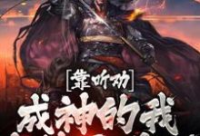 哪里能找到靠听劝成神的我,直接无敌了小说的最新更新和免费章节?-侠客文学