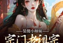 装傻小师妹,宗门老祖宗超偏爱姜饼饼焚绝小说完结版章节在线阅读-侠客文学