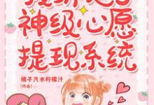 完结版《我绑定了神级心愿提现系统》免费阅读-侠客文学