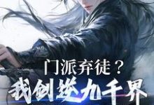 门派弃徒?我剑逆九千界你们哭什么小说的免费电子版在哪里可以下载或阅读?-侠客文学