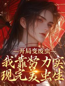 开局变废虫，我靠努力实现完美虫生竹砚迟规，开局变废虫，我靠努力实现完美虫生在线无弹窗阅读