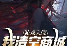 免费在线阅读游戏入侵,我清空商城成最强女主小说的正规网站有哪些?-侠客文学