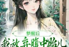 完结版《梦醒后,我放弃腹中胎儿与夫君和离》章节阅读-侠客文学