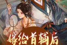 哪里能找到首辅身有疾，夫人她超爱！小说的全部章节？-侠客文学