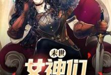 张帆景伶小说末世：女神们求着进我家在线阅读-侠客文学