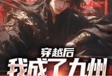 穿越后,我成了九州大陆万人迷免费阅读,穿越后,我成了九州大陆万人迷章节在线阅读-侠客文学