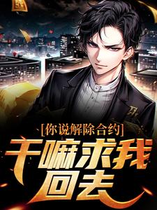 在线寻找你说解除合约，干嘛求我回去小说的无删减版本